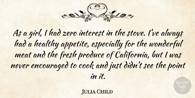 Julia Child Quote About Cook, Encouraged, Fresh, Interest, Meat: As A Girl I Had...
