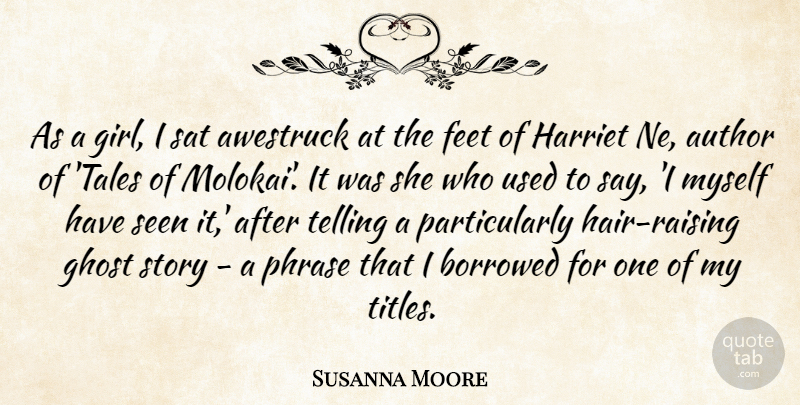Susanna Moore Quote About Author, Borrowed, Harriet, Phrase, Sat: As A Girl I Sat...