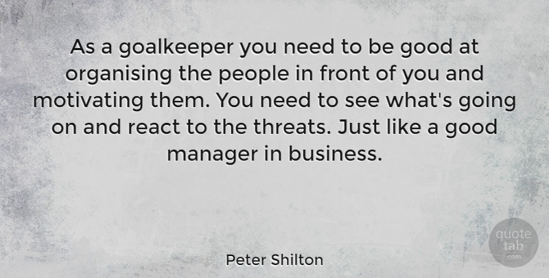 Peter Shilton Quote About People, Good Man, Needs: As A Goalkeeper You Need...