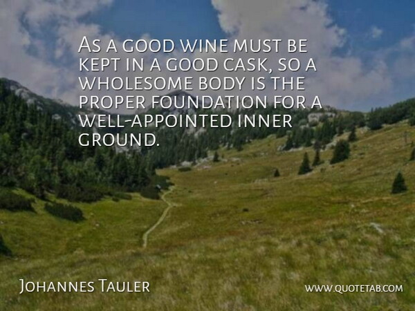 Johannes Tauler Quote About Wine, Body, Foundation: As A Good Wine Must...
