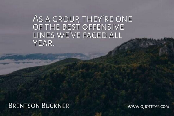 Brentson Buckner Quote About Best, Faced, Lines, Offensive: As A Group Theyre One...