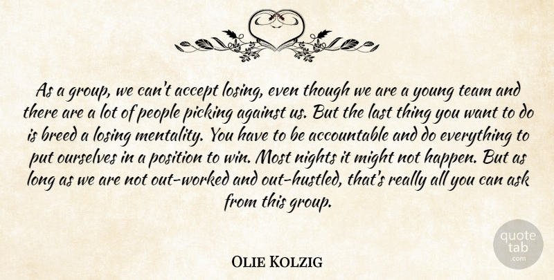 Olie Kolzig Quote About Accept, Against, Ask, Breed, Last: As A Group We Cant...