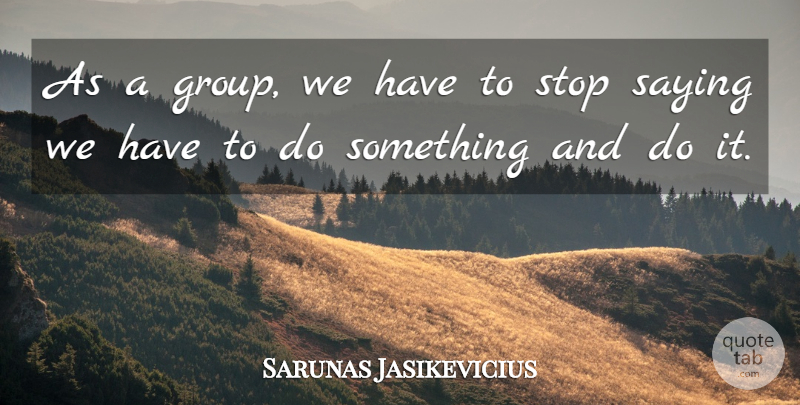 Sarunas Jasikevicius Quote About Saying, Stop: As A Group We Have...