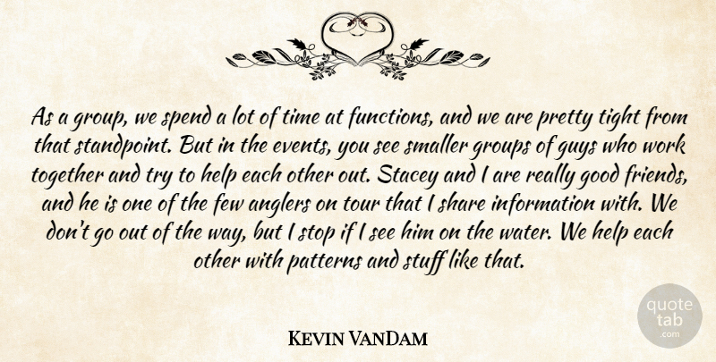Kevin VanDam Quote About Few, Good, Groups, Guys, Help: As A Group We Spend...