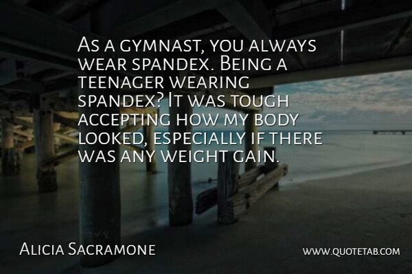 Alicia Sacramone Quote About Teenager, Body, Gains: As A Gymnast You Always...