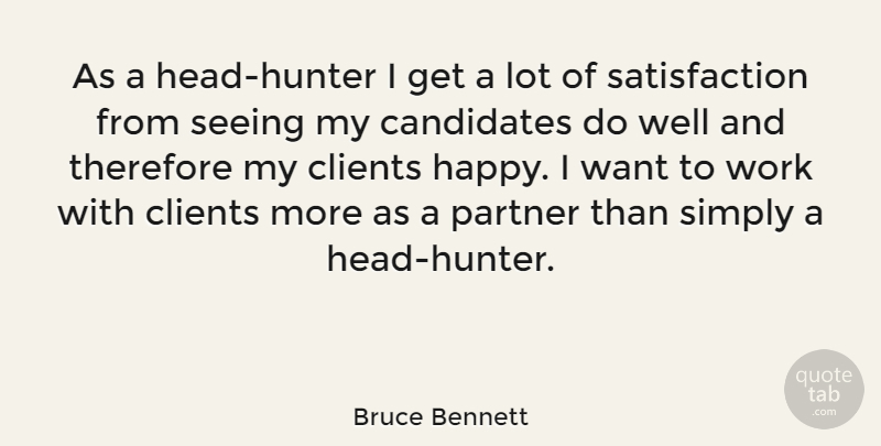 Bruce Bennett Quote About Want, Satisfaction, Clients: As A Head Hunter I...