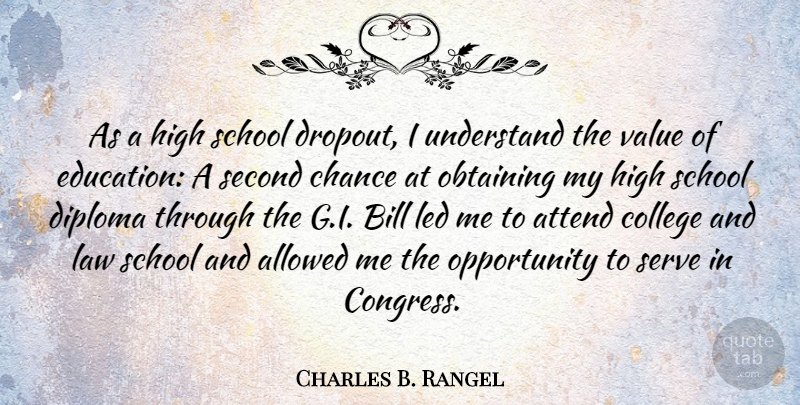 Charles B. Rangel Quote About Allowed, Attend, Bill, Chance, Diploma: As A High School Dropout...