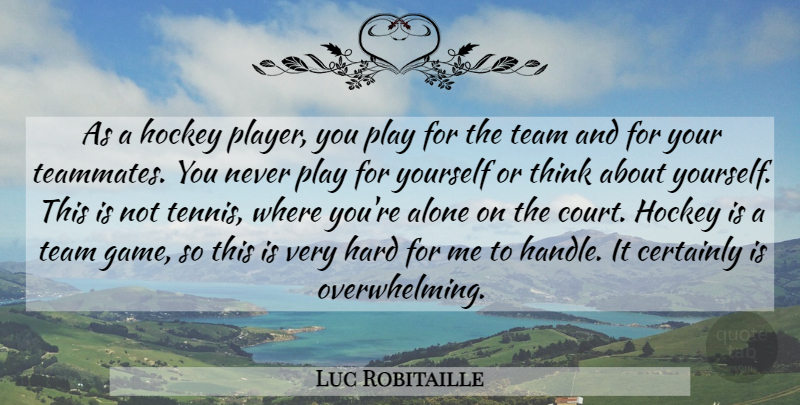 Luc Robitaille Quote About Alone, Certainly, Hard, Hockey, Team: As A Hockey Player You...