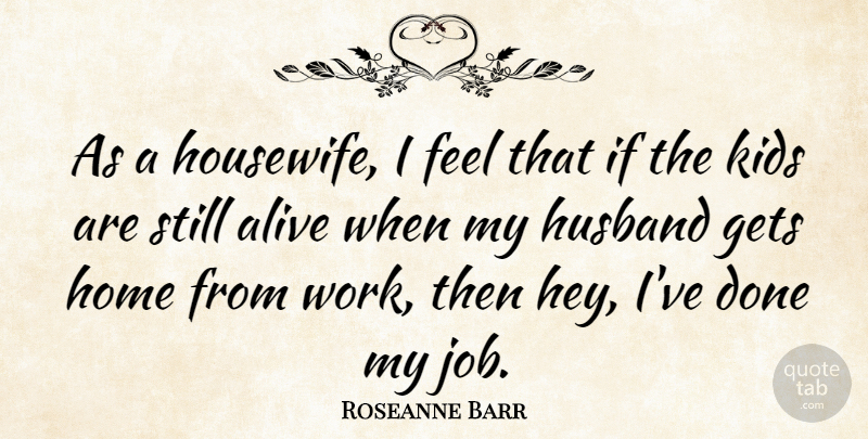 Roseanne Barr Quote About Inspirational, Jobs, Husband: As A Housewife I Feel...