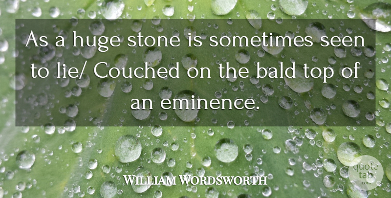 William Wordsworth Quote About Bald, Huge, Seen, Stone, Top: As A Huge Stone Is...