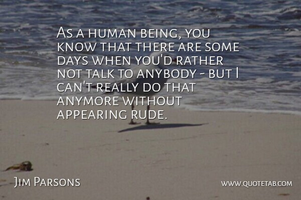 Jim Parsons Quote About Rude, Humans, Human Beings: As A Human Being You...