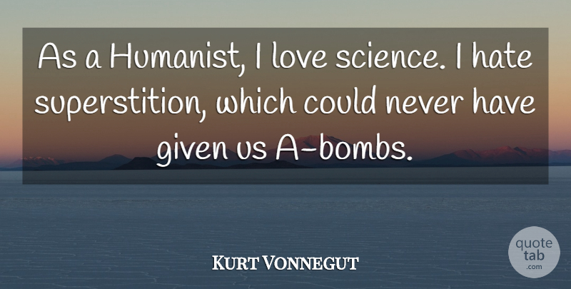 Kurt Vonnegut Quote About Given, Love, Science: As A Humanist I Love...