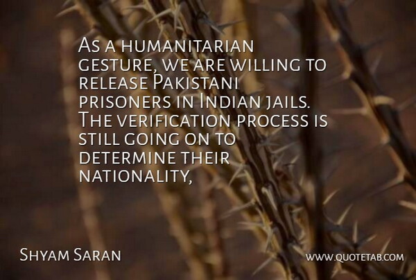 Shyam Saran Quote About Determine, Indian, Prisoners, Process, Release: As A Humanitarian Gesture We...