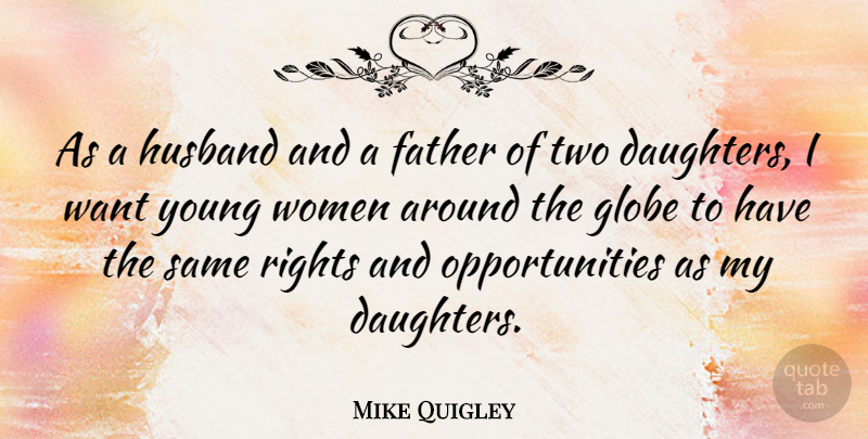 Mike Quigley Quote About Globe, Rights, Women: As A Husband And A...
