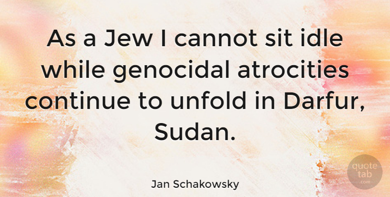 Jan Schakowsky Quote About Atrocities, Idle, Jew: As A Jew I Cannot...