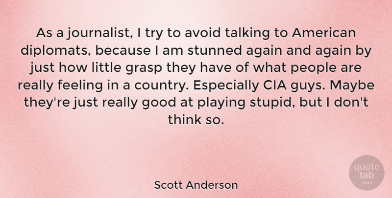 Scott Anderson Quote About Again, Avoid, Cia, Feeling, Good: As A Journalist I Try...
