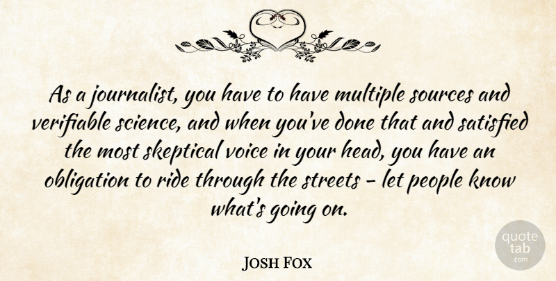 Josh Fox Quote About Multiple, Obligation, People, Satisfied, Science: As A Journalist You Have...