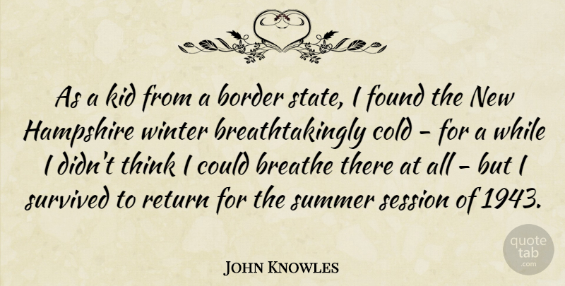 John Knowles Quote About Border, Breathe, Cold, Found, Hampshire: As A Kid From A...