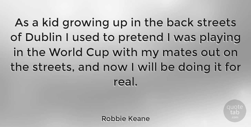 Robbie Keane Quote About Growing Up, Real, Kids: As A Kid Growing Up...