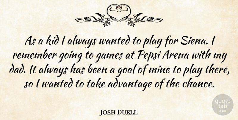 Josh Duell Quote About Advantage, Arena, Games, Goal, Kid: As A Kid I Always...