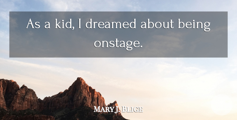 Mary J. Blige Quote About Kids: As A Kid I Dreamed...