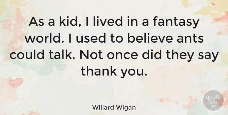Willard Wigan Quote About Believe, Kids, World: As A Kid I Lived...