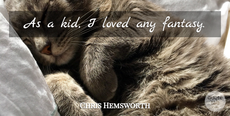 Chris Hemsworth Quote About Kids, Fantasy: As A Kid I Loved...