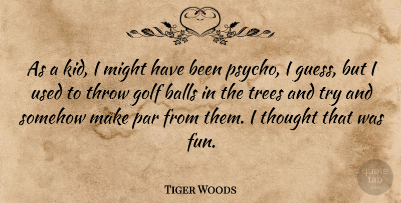 Tiger Woods Quote About Sports, Fun, Kids: As A Kid I Might...