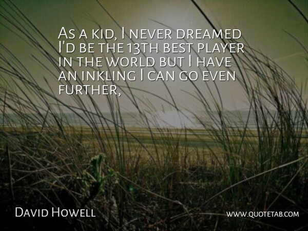 David Howell Quote About Best, Dreamed, Player: As A Kid I Never...
