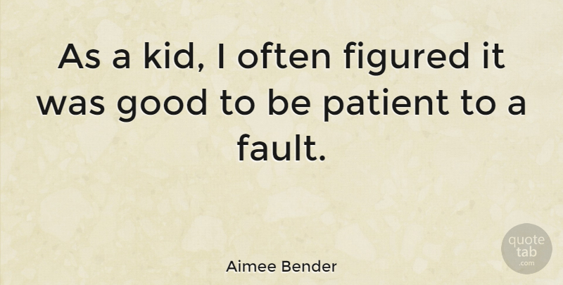Aimee Bender Quote About Figured, Good: As A Kid I Often...