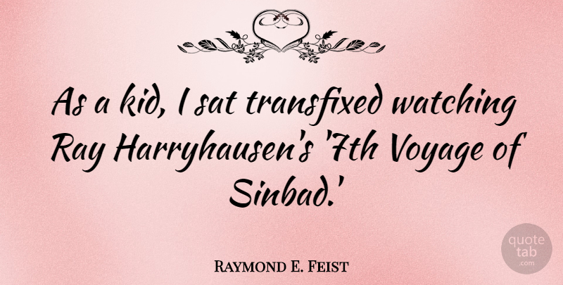 Raymond E. Feist Quote About Ray, Sat: As A Kid I Sat...