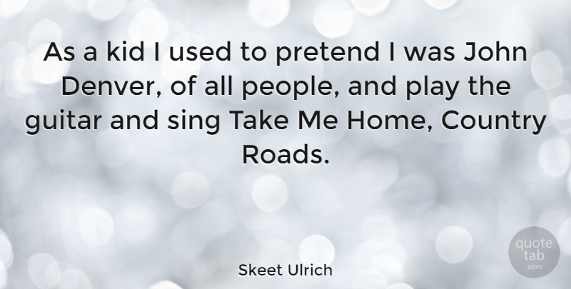 Skeet Ulrich Quote About Country, Kids, Home: As A Kid I Used...