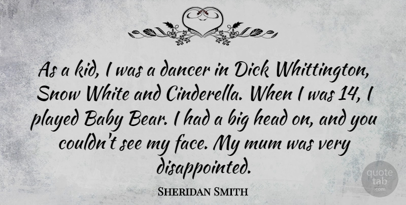 Sheridan Smith Quote About Dancer, Head, Mum, Played, White: As A Kid I Was...