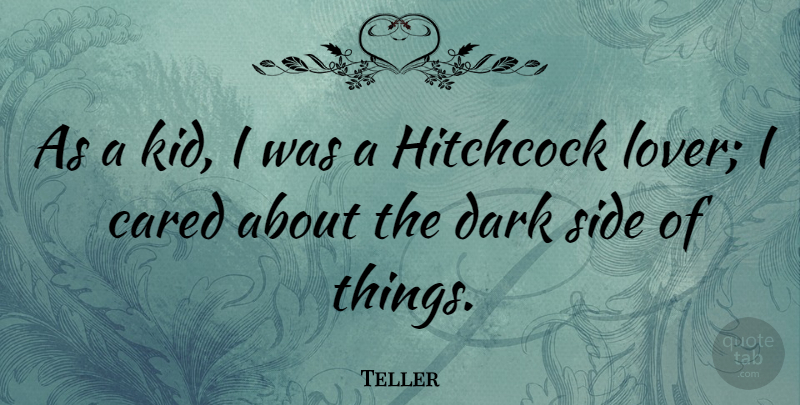 Teller Quote About Kids, Dark, Sides: As A Kid I Was...