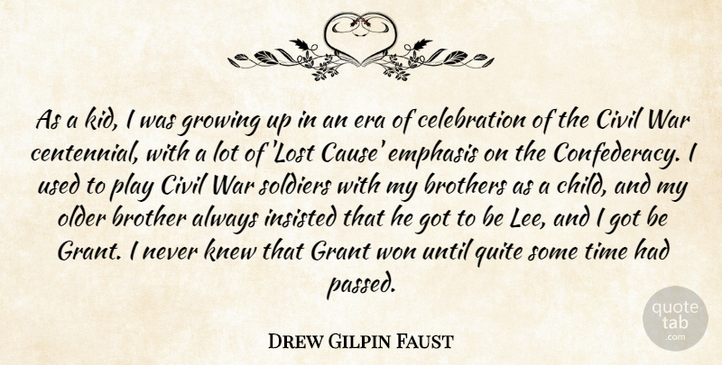 Drew Gilpin Faust Quote About Brother, Brothers, Civil, Emphasis, Era: As A Kid I Was...