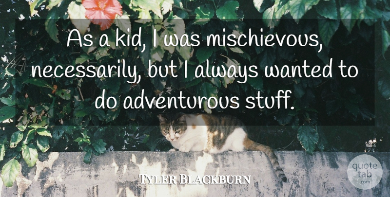 Tyler Blackburn Quote About Kids, Stuff, Adventurous: As A Kid I Was...