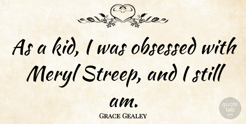 Grace Gealey Quote About undefined: As A Kid I Was...