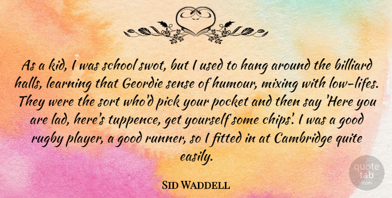 Sid Waddell Quote About Cambridge, Fitted, Good, Hang, Learning: As A Kid I Was...