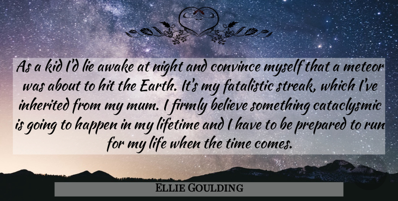 Ellie Goulding Quote About Awake, Believe, Convince, Firmly, Happen: As A Kid Id Lie...
