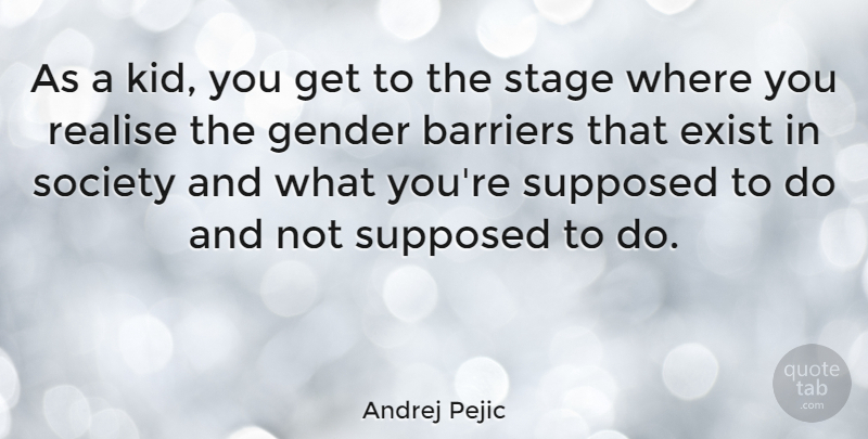 Andrej Pejic Quote About Kids, Gender, Stage: As A Kid You Get...