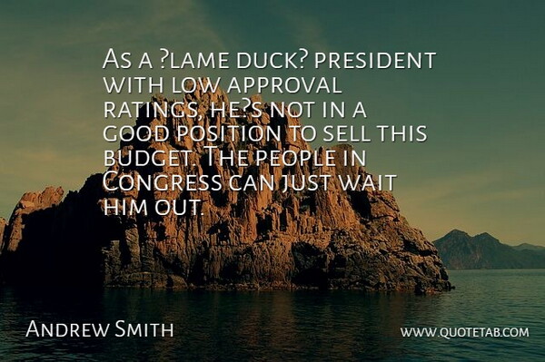Andrew Smith Quote About Approval, Congress, Good, Low, People: As A Lame Duck President...