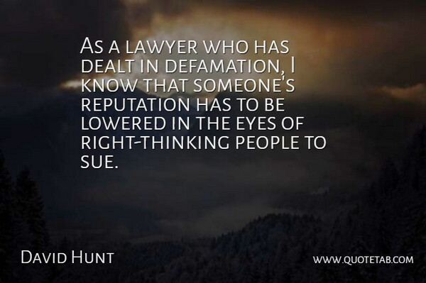 David Hunt Quote About Dealt, Eyes, Lawyer, People, Reputation: As A Lawyer Who Has...