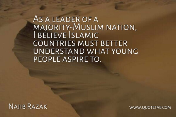 Najib Razak Quote About Aspire, Believe, Countries, Islamic, People: As A Leader Of A...