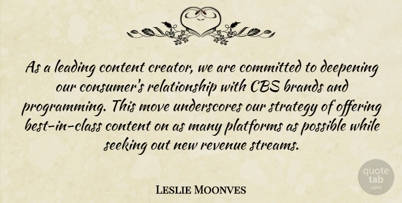 Leslie Moonves Quote About Brands, Cbs, Committed, Content, Deepening: As A Leading Content Creator...