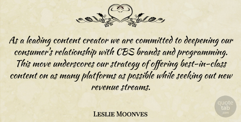 Leslie Moonves Quote About Brands, Cbs, Committed, Content, Creator: As A Leading Content Creator...