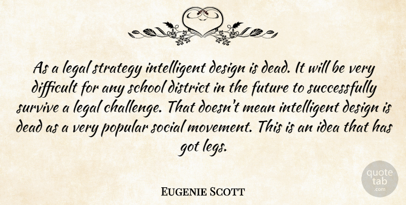 Eugenie Scott Quote About Dead, Design, Difficult, District, Future: As A Legal Strategy Intelligent...