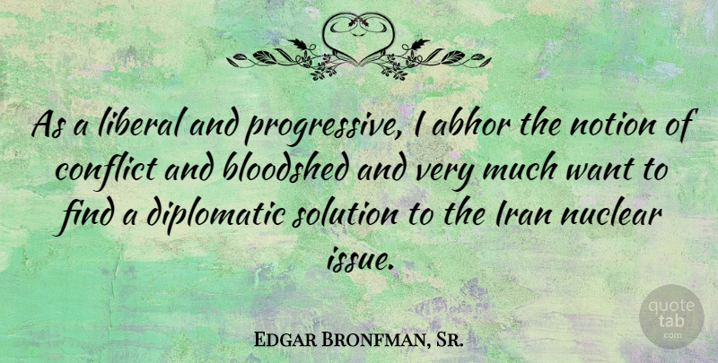 Edgar Bronfman, Sr. Quote About Abhor, Bloodshed, Diplomatic, Iran, Liberal: As A Liberal And Progressive...