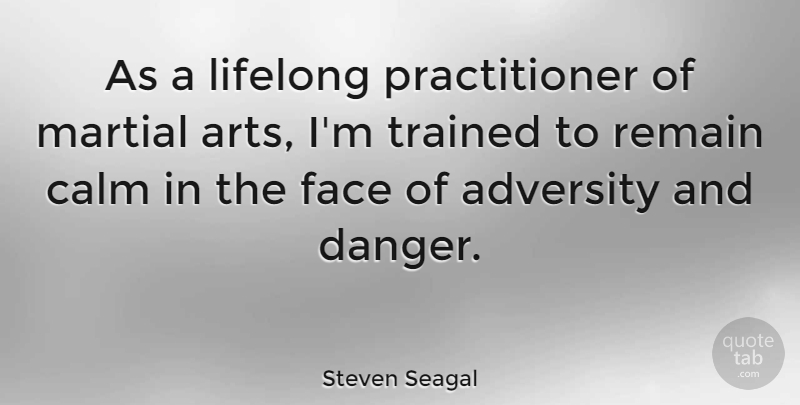 Steven Seagal Quote About Art, Adversity, Faces: As A Lifelong Practitioner Of...