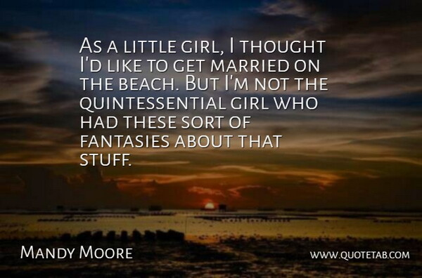 Mandy Moore Quote About Fantasies, Sort: As A Little Girl I...
