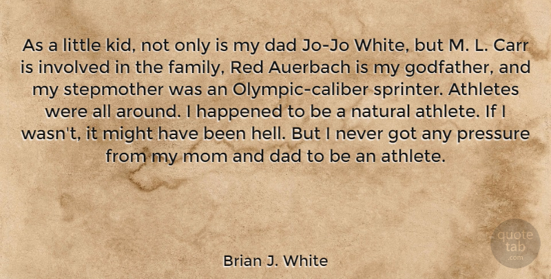 Brian J. White Quote About Mom, Dad, Athlete: As A Little Kid Not...